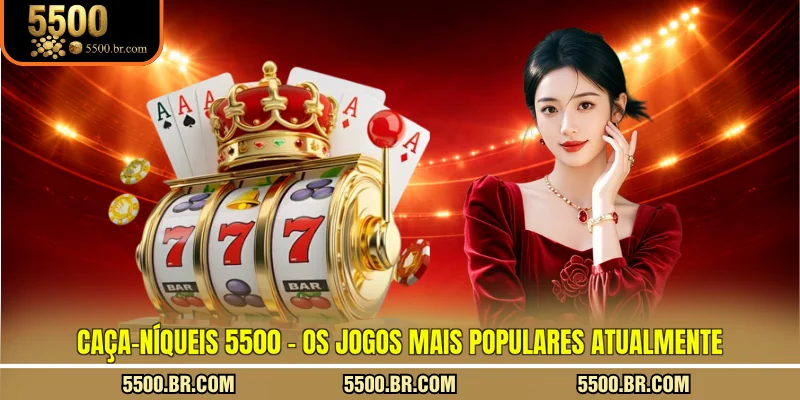 caca-niqueis-5500-os-jogos-mais-populares-atualmente