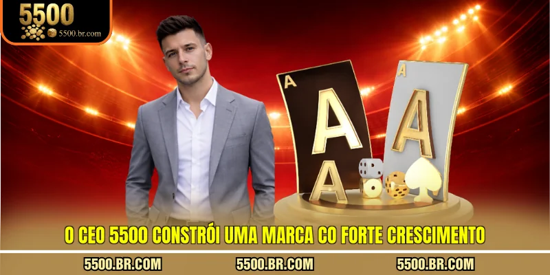 o-ceo-5500-constroi-uma-marca-co-forte-crescimento